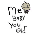 Me Baby, You Old