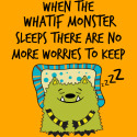 When The WhatIf Monster Sleeps There are No Worries to Keep