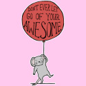 Dont Ever Let Go Of Your Awesome