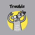 Trouble
