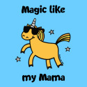 Unicorn Magic like my Mama