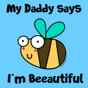 Bee Daddy says I'm Beautiful