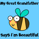 Bee Great Grandfather says I'm Beautiful