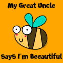 Bee Great Uncle says I'm Beautiful