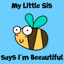 Bee Little Sis says I'm Beautiful