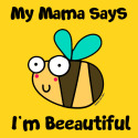 Bee Mama says I'm Beautiful