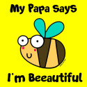 Bee Papa says I'm Beautiful