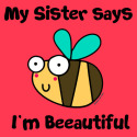 Bee Sister says I'm Beautiful