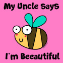 Bee Uncle says I'm Beautiful