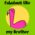 Fabulous like my Brother