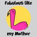 Fabulous like my Mother