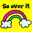 So over it