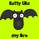 Batty like my Bro