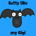 Batty like my Gigi
