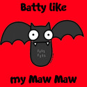 Batty like my Maw Maw