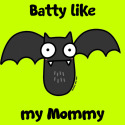 Batty like my Mommy