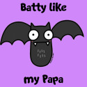 Batty like my Papa