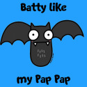 Batty like my Pap Pap
