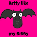 Batty like my Sissy
